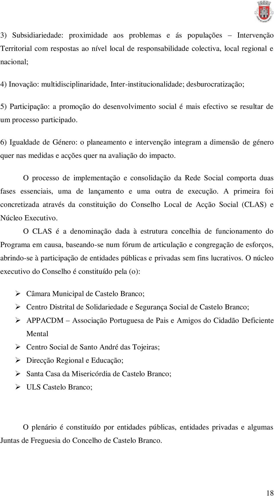 6) Igualdade de Género: o planeamento e intervenção integram a dimensão de género quer nas medidas e acções quer na avaliação do impacto.