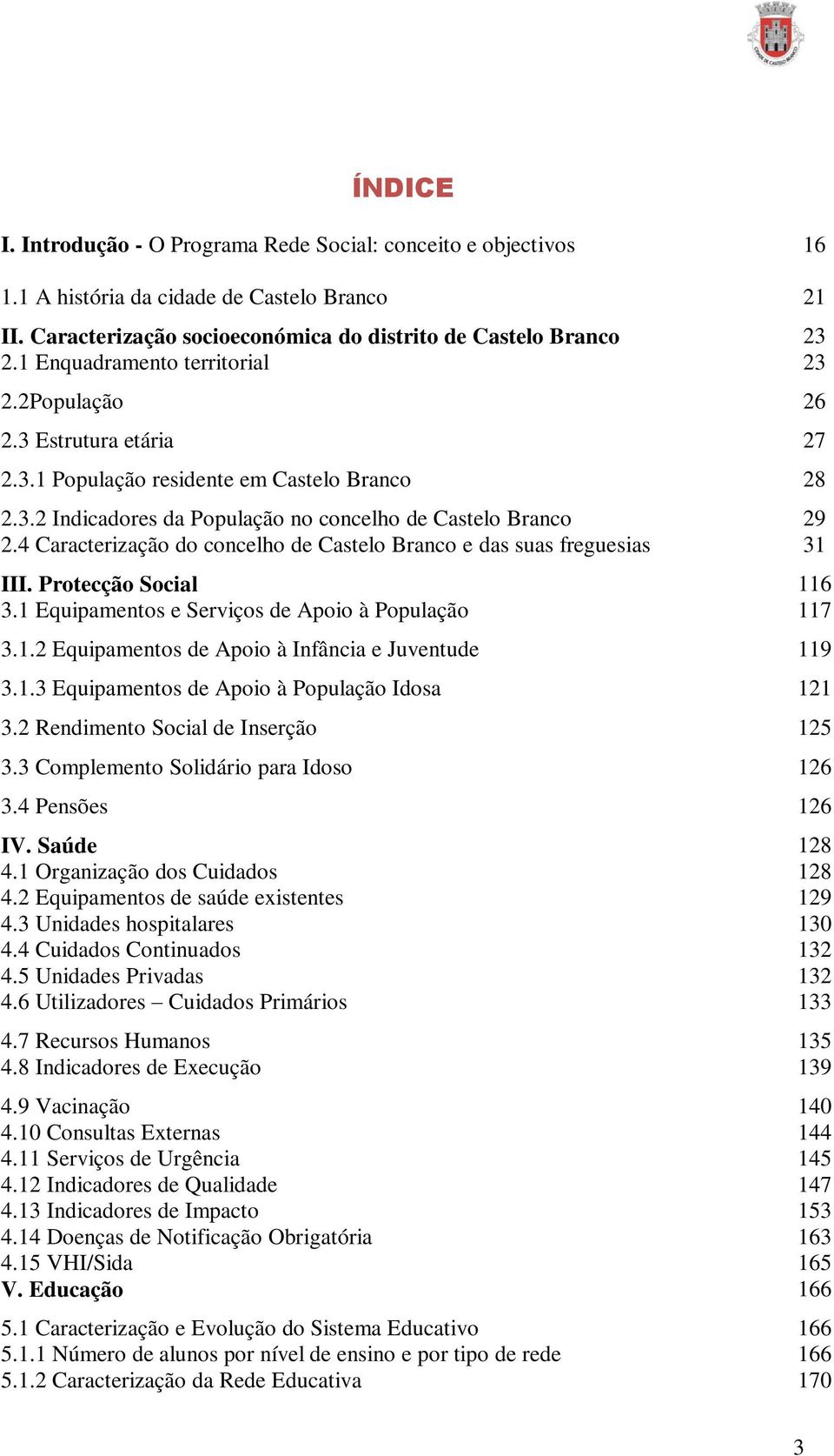 4 Caracterização do concelho de Castelo Branco e das suas freguesias 31 III. Protecção Social 116 3.1 Equipamentos e Serviços de Apoio à População 117 3.1.2 Equipamentos de Apoio à Infância e Juventude 119 3.