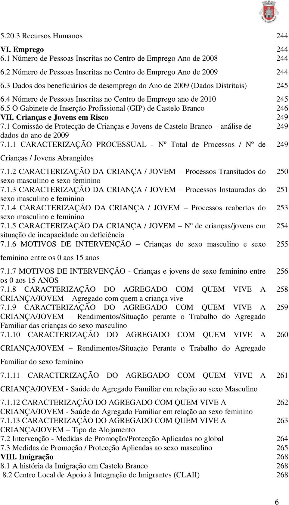 5 O Gabinete de Inserção Profissional (GIP) de Castelo Branco 246 VII. Crianças e Jovens em Risco 249 7.