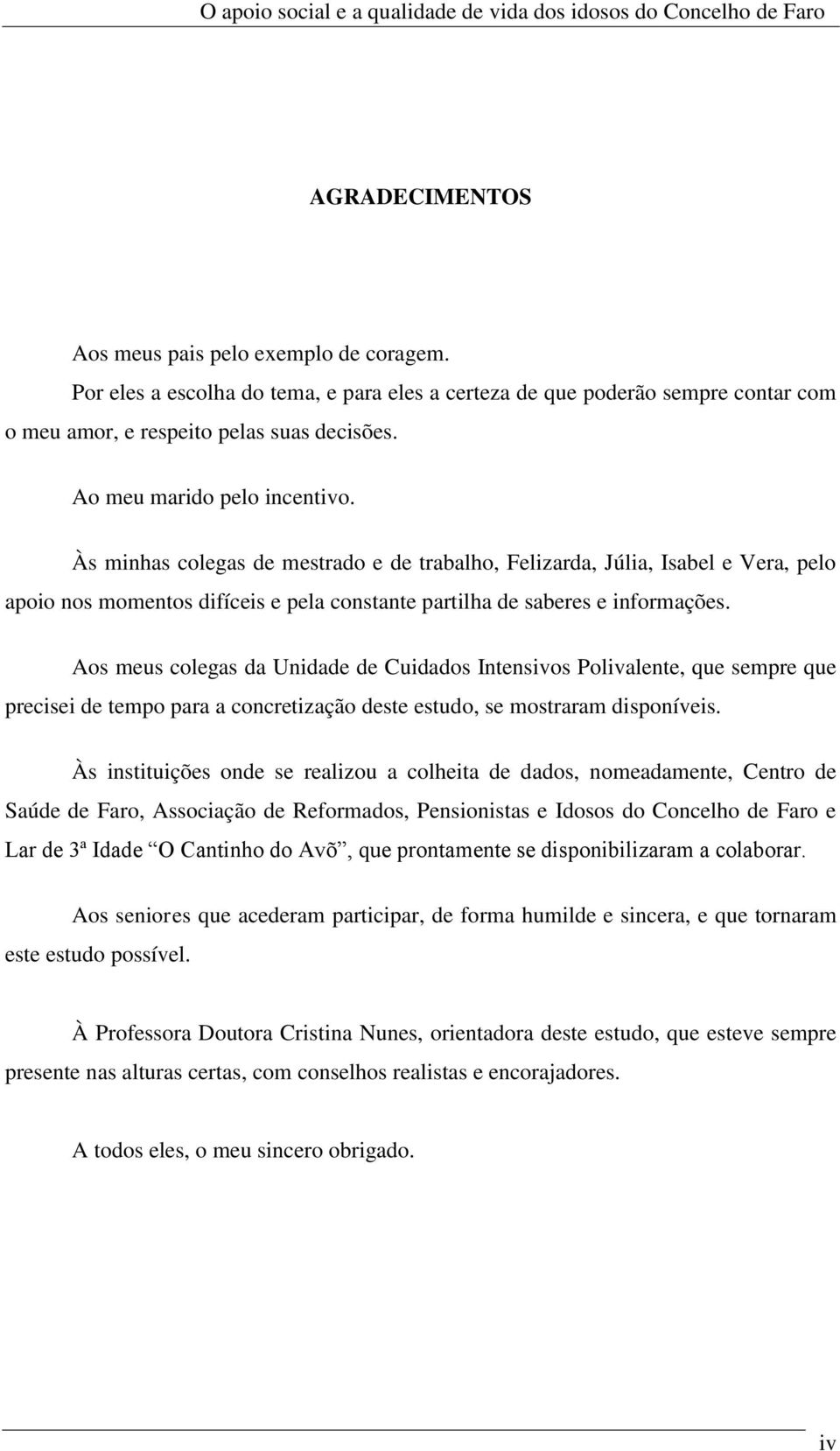 Aos meus colegas da Unidade de Cuidados Intensivos Polivalente, que sempre que precisei de tempo para a concretização deste estudo, se mostraram disponíveis.