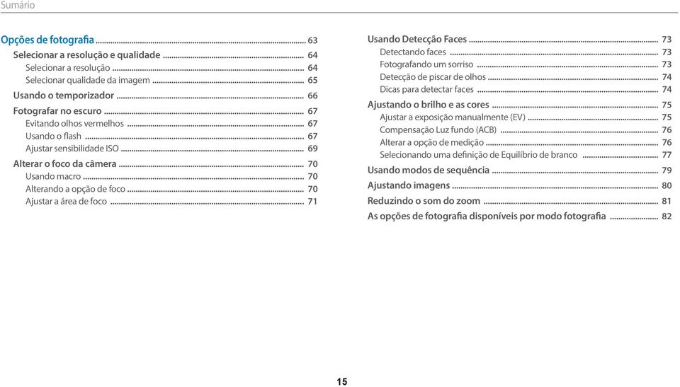 .. 71 Usando Detecção Faces... 73 Detectando faces... 73 Fotografando um sorriso... 73 Detecção de piscar de olhos... 74 Dicas para detectar faces... 74 Ajustando o brilho e as cores.