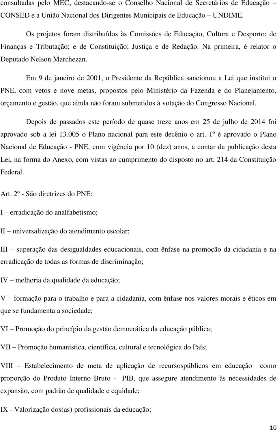 Em 9 de janeiro de 2001, o Presidente da República sancionou a Lei que institui o PNE, com vetos e nove metas, propostos pelo Ministério da Fazenda e do Planejamento, orçamento e gestão, que ainda