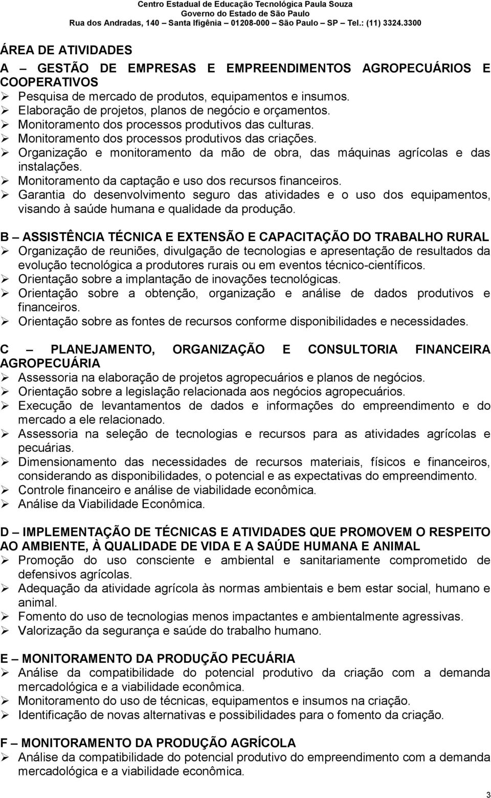 Monitoramento da captação e uso dos recursos financeiros. Garantia do desenvolvimento seguro das atividades e o uso dos equipamentos, visando à saúde humana e qualidade da produção.