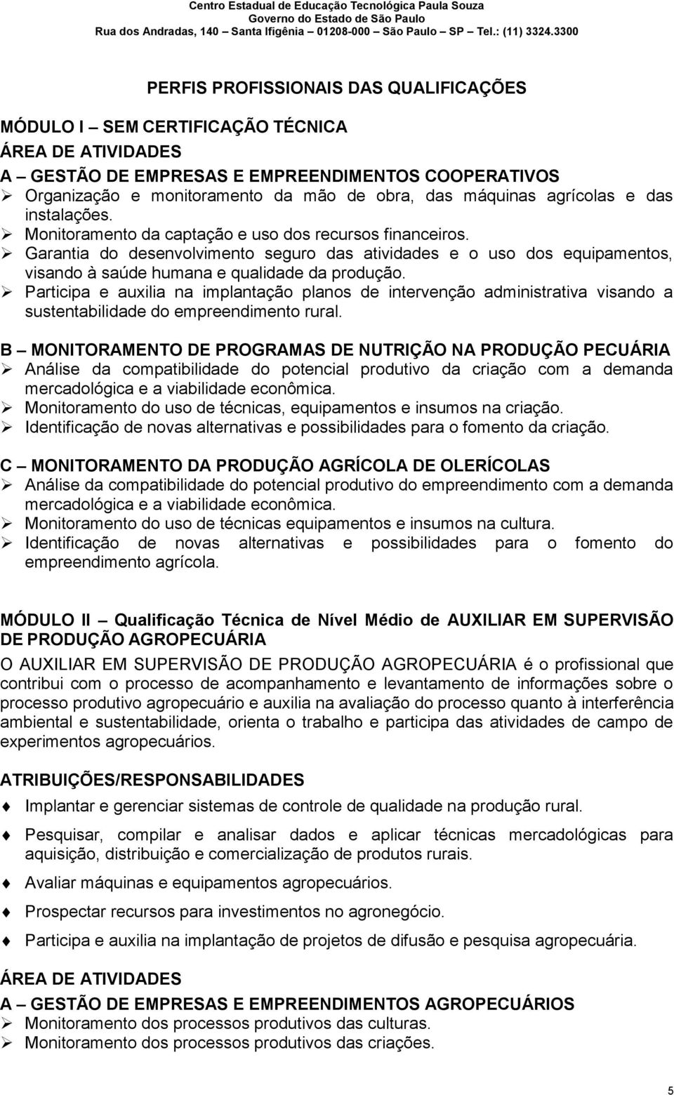 Garantia do desenvolvimento seguro das atividades e o uso dos equipamentos, visando à saúde humana e qualidade da produção.