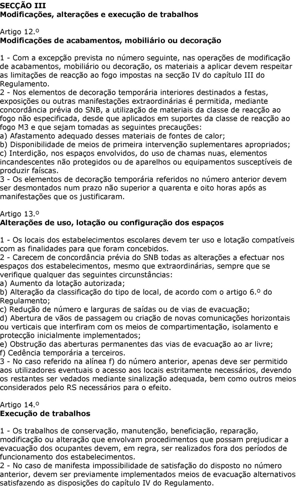 devem respeitar as limitações de reacção ao fogo impostas na secção IV do capítulo III do Regulamento.