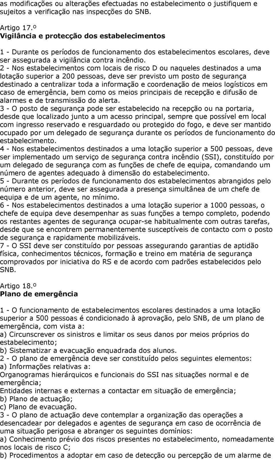 2 - Nos estabelecimentos com locais de risco D ou naqueles destinados a uma lotação superior a 200 pessoas, deve ser previsto um posto de segurança destinado a centralizar toda a informação e