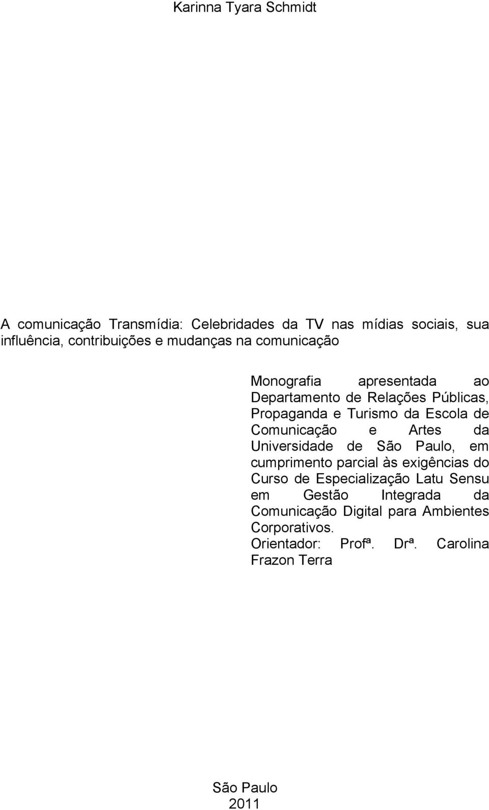 Comunicação e Artes da Universidade de São Paulo, em cumprimento parcial às exigências do Curso de Especialização Latu Sensu