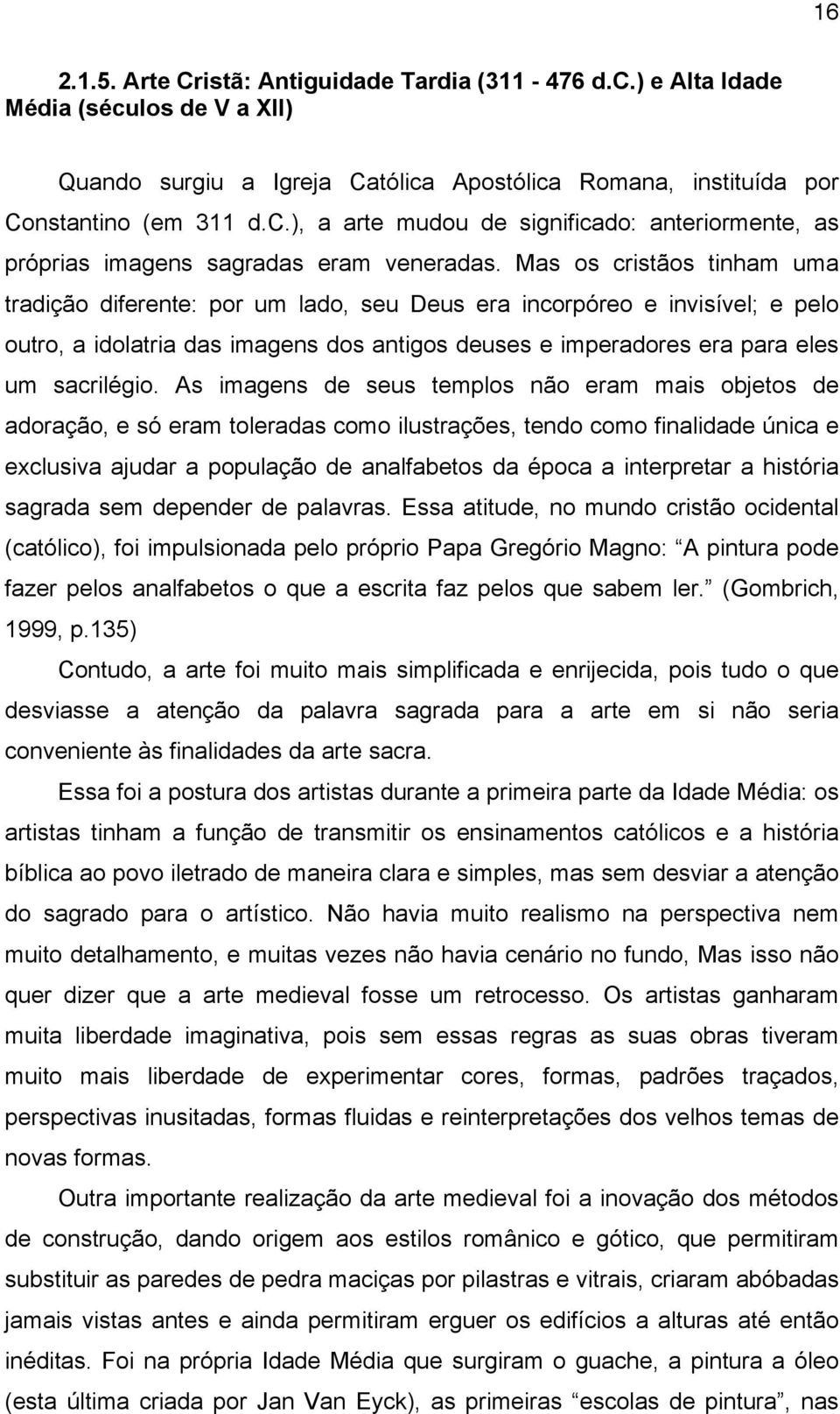 As imagens de seus templos não eram mais objetos de adoração, e só eram toleradas como ilustrações, tendo como finalidade única e exclusiva ajudar a população de analfabetos da época a interpretar a