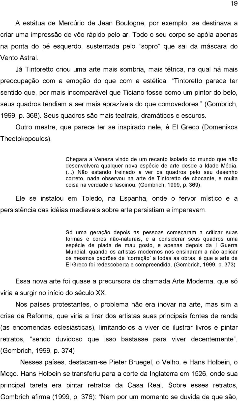 Já Tintoretto criou uma arte mais sombria, mais tétrica, na qual há mais preocupação com a emoção do que com a estética.