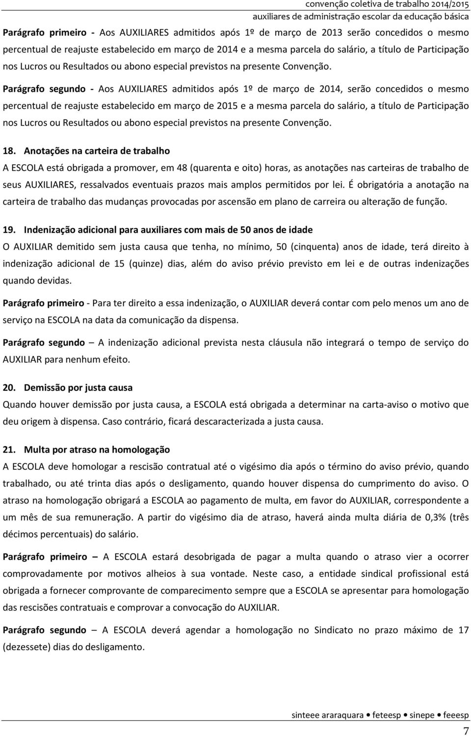 Parágrafo segundo - Aos AUXILIARES admitidos após 1º de março de 2014, serão concedidos o mesmo percentual de reajuste estabelecido em março de 2015 e a mesma parcela do salário, a título de  18.