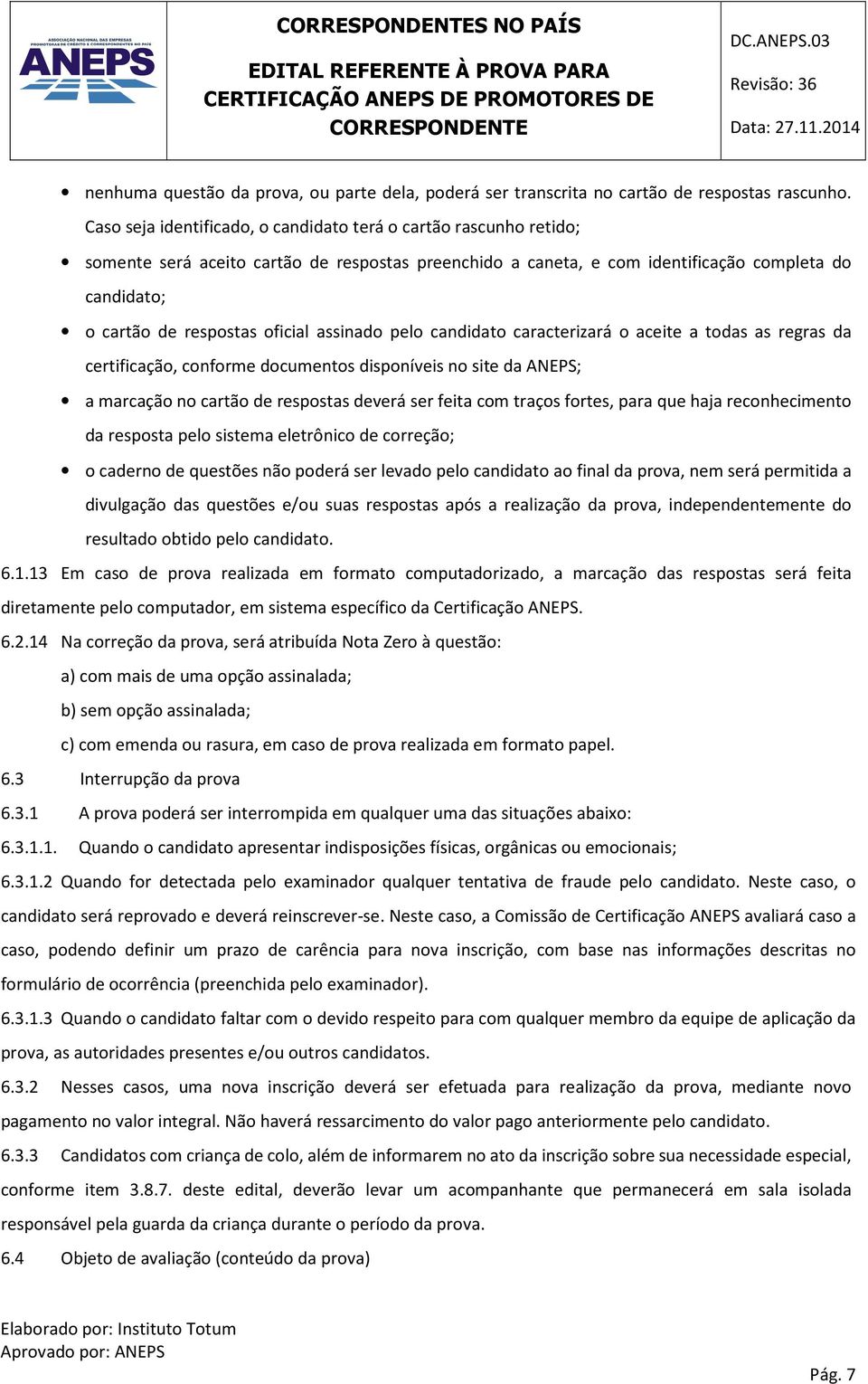 oficial assinado pelo candidato caracterizará o aceite a todas as regras da certificação, conforme documentos disponíveis no site da ANEPS; a marcação no cartão de respostas deverá ser feita com