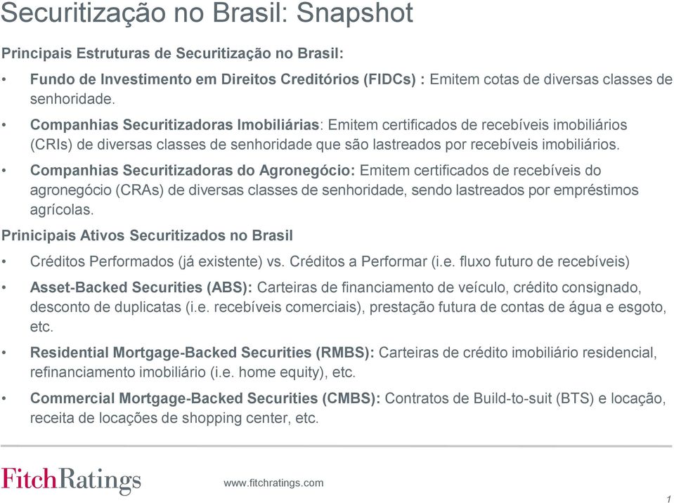 Companhias Securitizadoras do Agronegócio: Emitem certificados de recebíveis do agronegócio (CRAs) de diversas classes de senhoridade, sendo lastreados por empréstimos agrícolas.