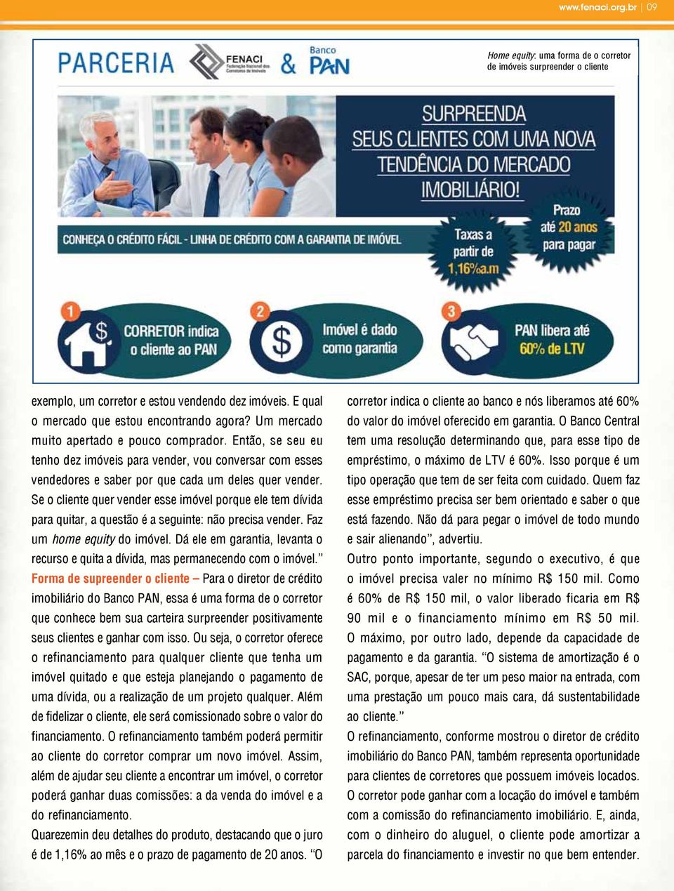 Se o cliente quer vender esse imóvel porque ele tem dívida para quitar, a questão é a seguinte: não precisa vender. Faz um home equity do imóvel.