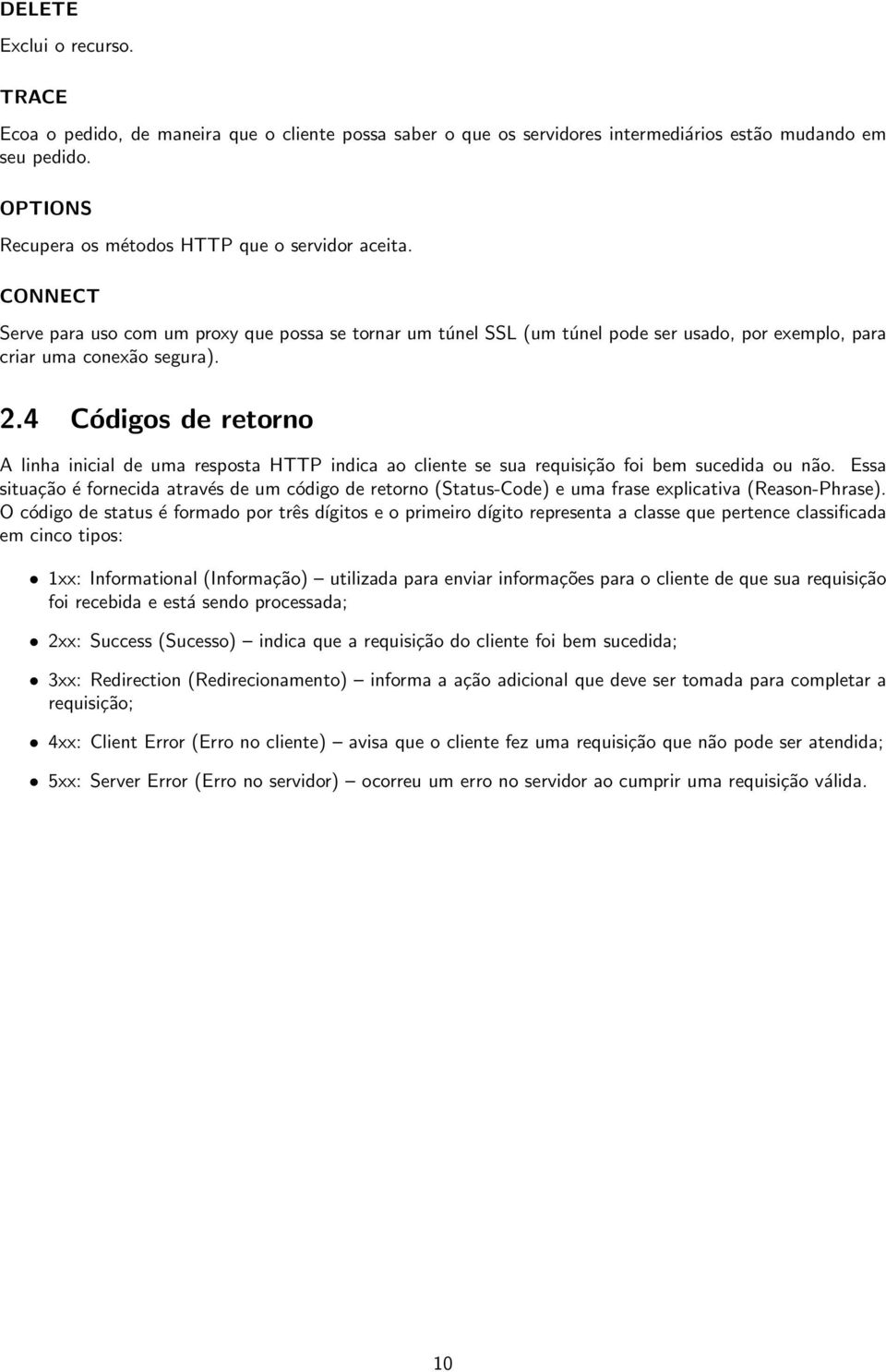 4 Códigos de retorno A linha inicial de uma resposta HTTP indica ao cliente se sua requisição foi bem sucedida ou não.