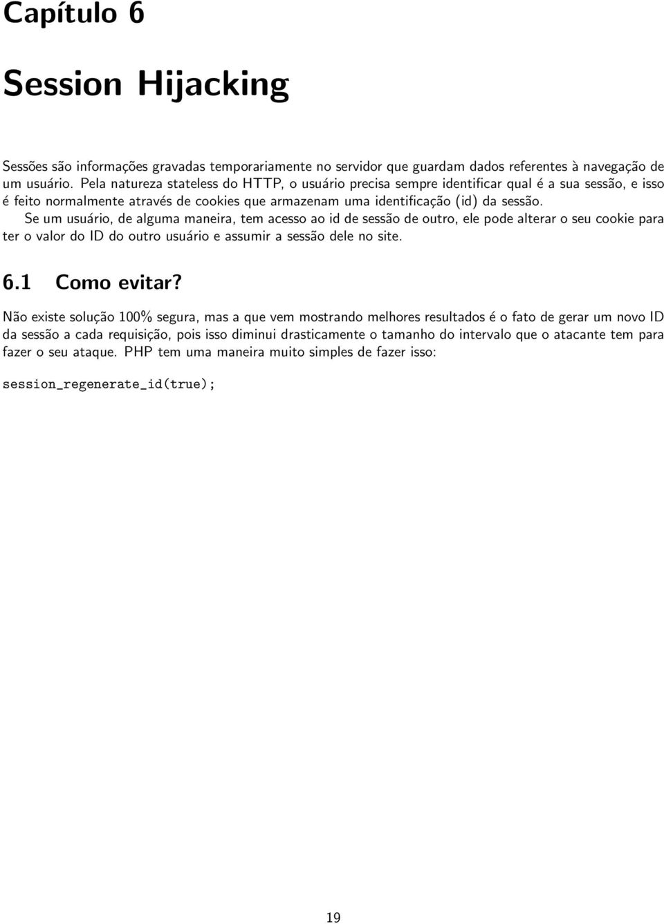 Se um usuário, de alguma maneira, tem acesso ao id de sessão de outro, ele pode alterar o seu cookie para ter o valor do ID do outro usuário e assumir a sessão dele no site. 6.1 Como evitar?