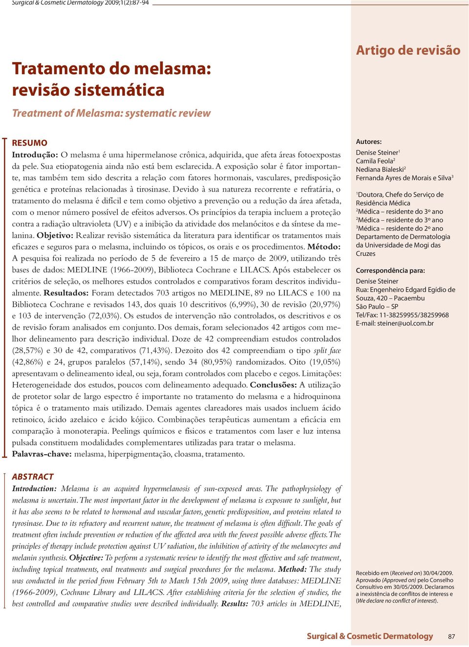 A exposição solar é fator importante, mas também tem sido descrita a relação com fatores hormonais, vasculares, predisposição genética e proteínas relacionadas à tirosinase.