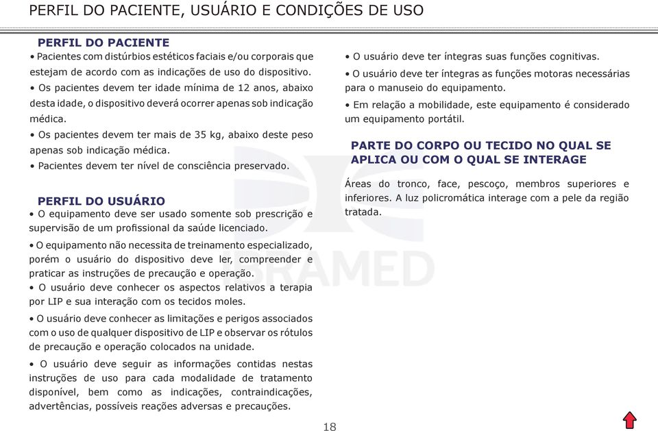 Os pacientes devem ter mais de 35 kg, abaixo deste peso apenas sob indicação médica. Pacientes devem ter nível de consciência preservado.