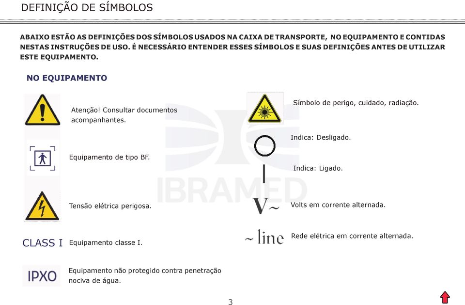 Consultar documentos acompanhantes. Símbolo de perigo, cuidado, radiação. Indica: Desligado. Equipamento de tipo BF. Indica: Ligado.