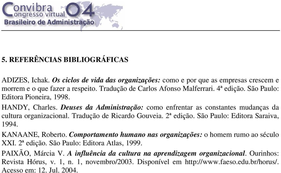 Deuses da Administração: como enfrentar as constantes mudanças da cultura organizacional. Tradução de Ricardo Gouveia. 2ª edição. São Paulo: Editora Saraiva, 1994. KANAANE, Roberto.