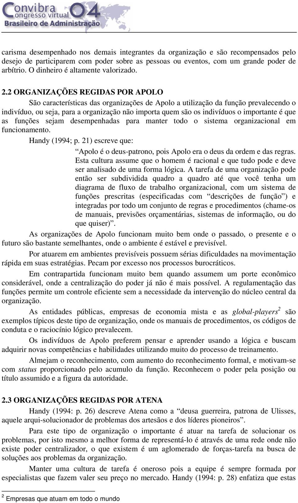 2 ORGANIZAÇÕES REGIDAS POR APOLO São características das organizações de Apolo a utilização da função prevalecendo o indivíduo, ou seja, para a organização não importa quem são os indivíduos o