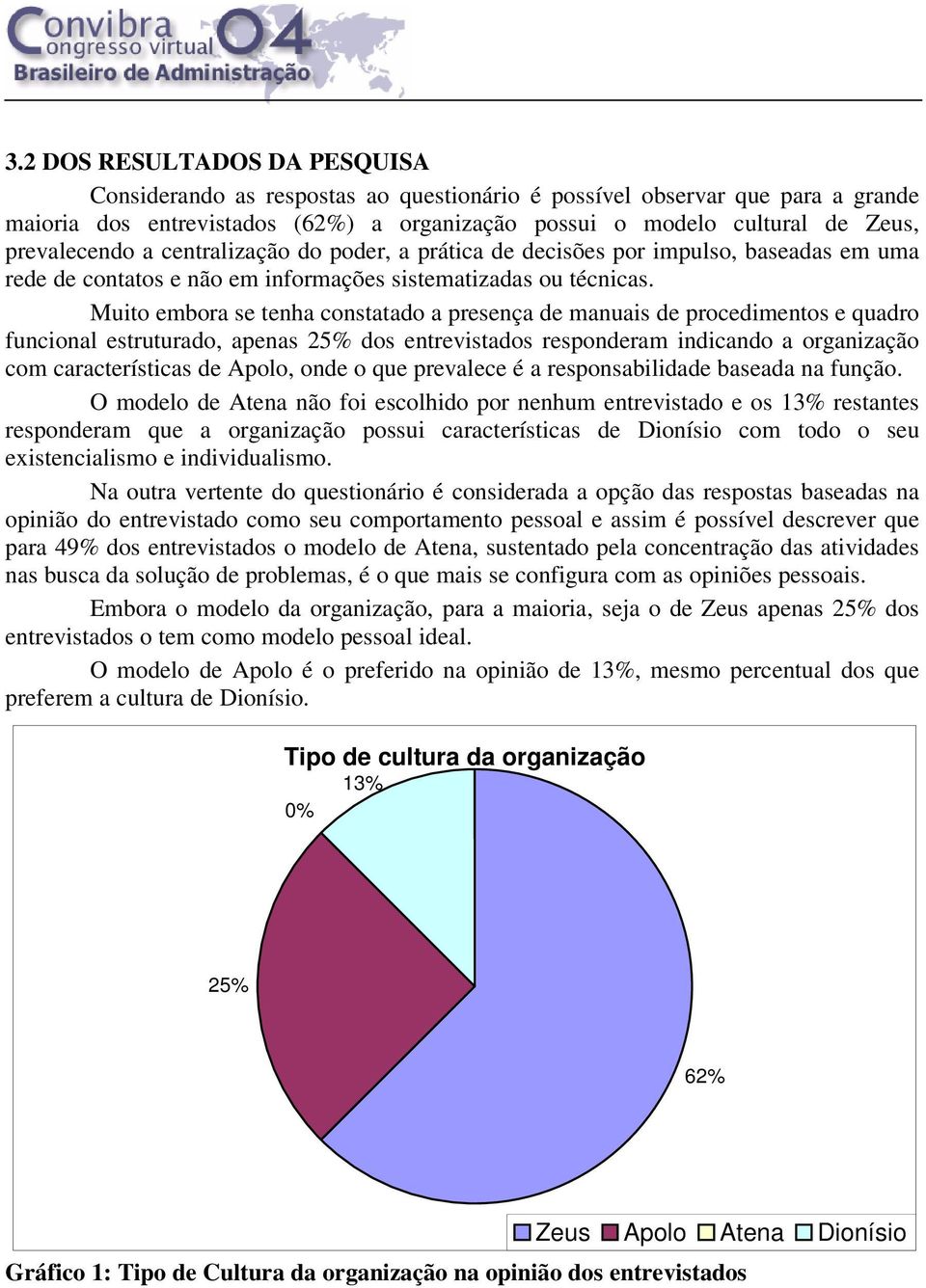 Muito embora se tenha constatado a presença de manuais de procedimentos e quadro funcional estruturado, apenas 25% dos entrevistados responderam indicando a organização com características de Apolo,