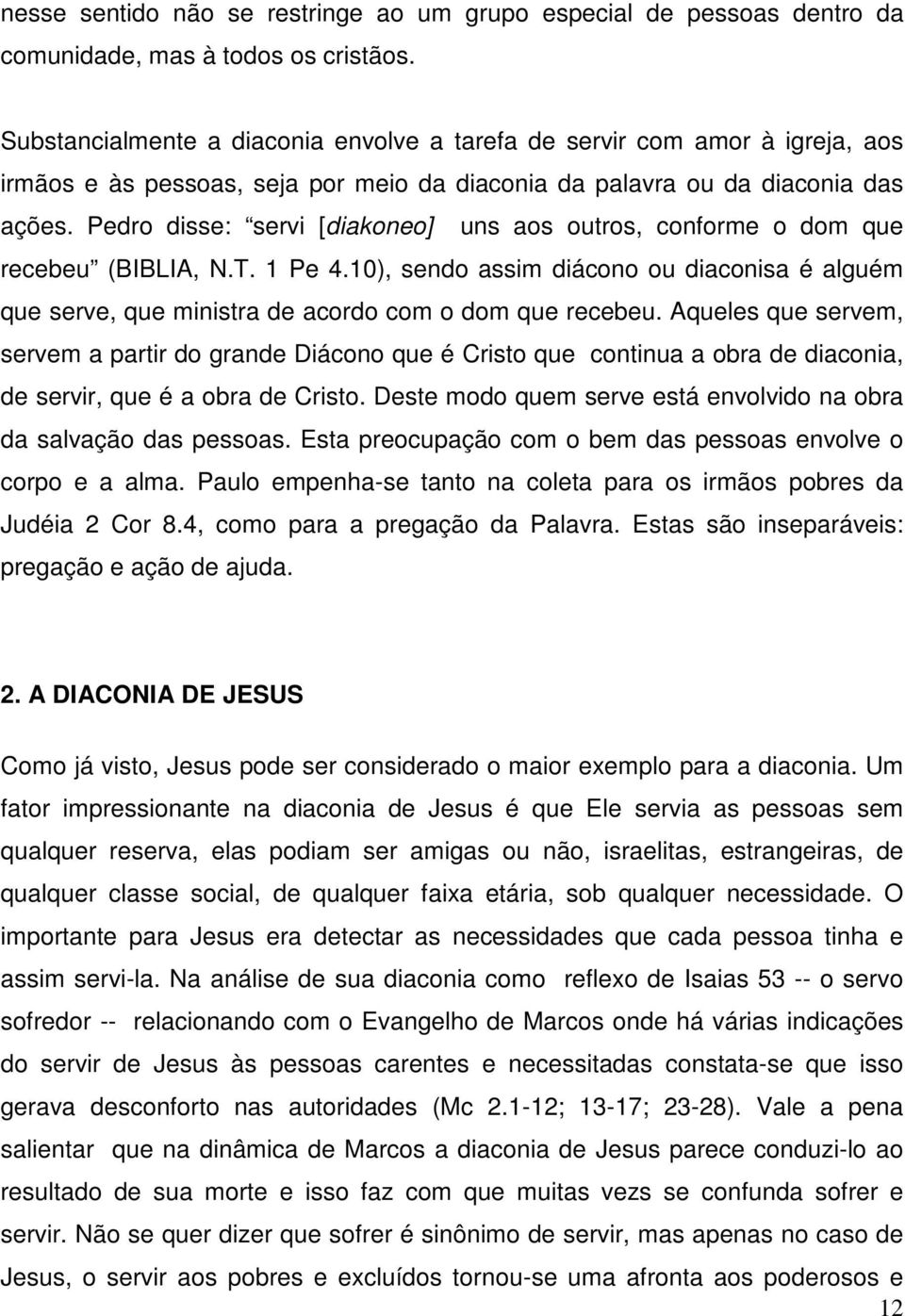 Pedro disse: servi [diakoneo] uns aos outros, conforme o dom que recebeu (BIBLIA, N.T. 1 Pe 4.10), sendo assim diácono ou diaconisa é alguém que serve, que ministra de acordo com o dom que recebeu.