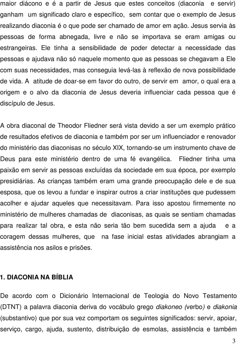 Ele tinha a sensibilidade de poder detectar a necessidade das pessoas e ajudava não só naquele momento que as pessoas se chegavam a Ele com suas necessidades, mas conseguia levá-las à reflexão de