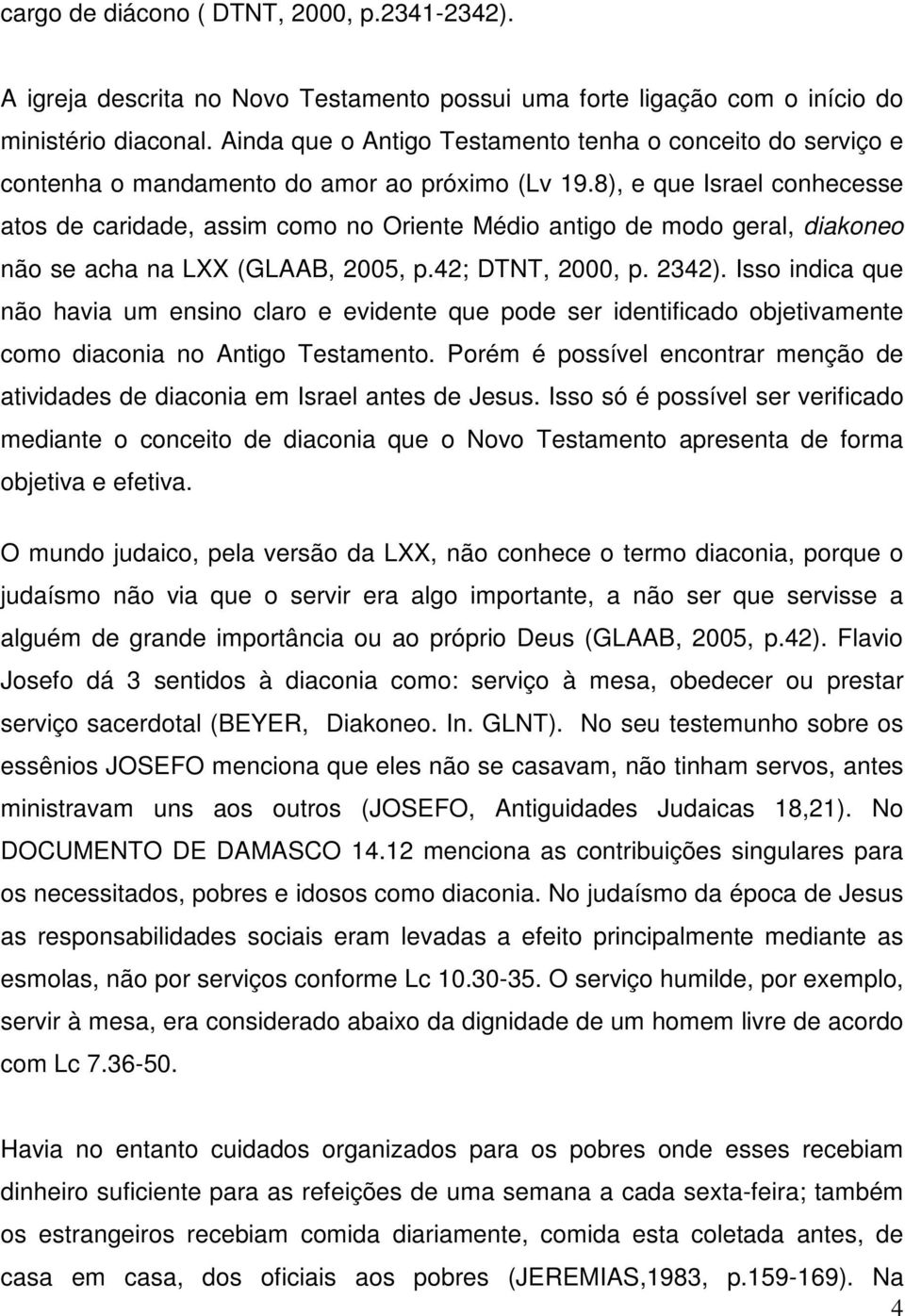 8), e que Israel conhecesse atos de caridade, assim como no Oriente Médio antigo de modo geral, diakoneo não se acha na LXX (GLAAB, 2005, p.42; DTNT, 2000, p. 2342).