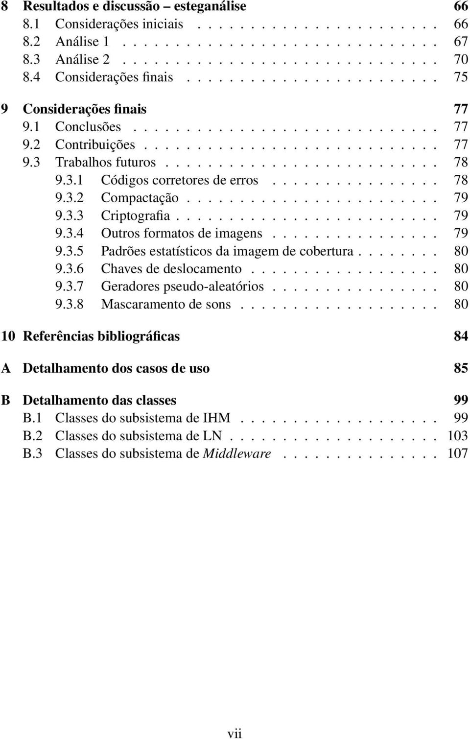 3.1 Códigos corretores de erros................ 78 9.3.2 Compactação........................ 79 9.3.3 Criptografia......................... 79 9.3.4 Outros formatos de imagens................ 79 9.3.5 Padrões estatísticos da imagem de cobertura.