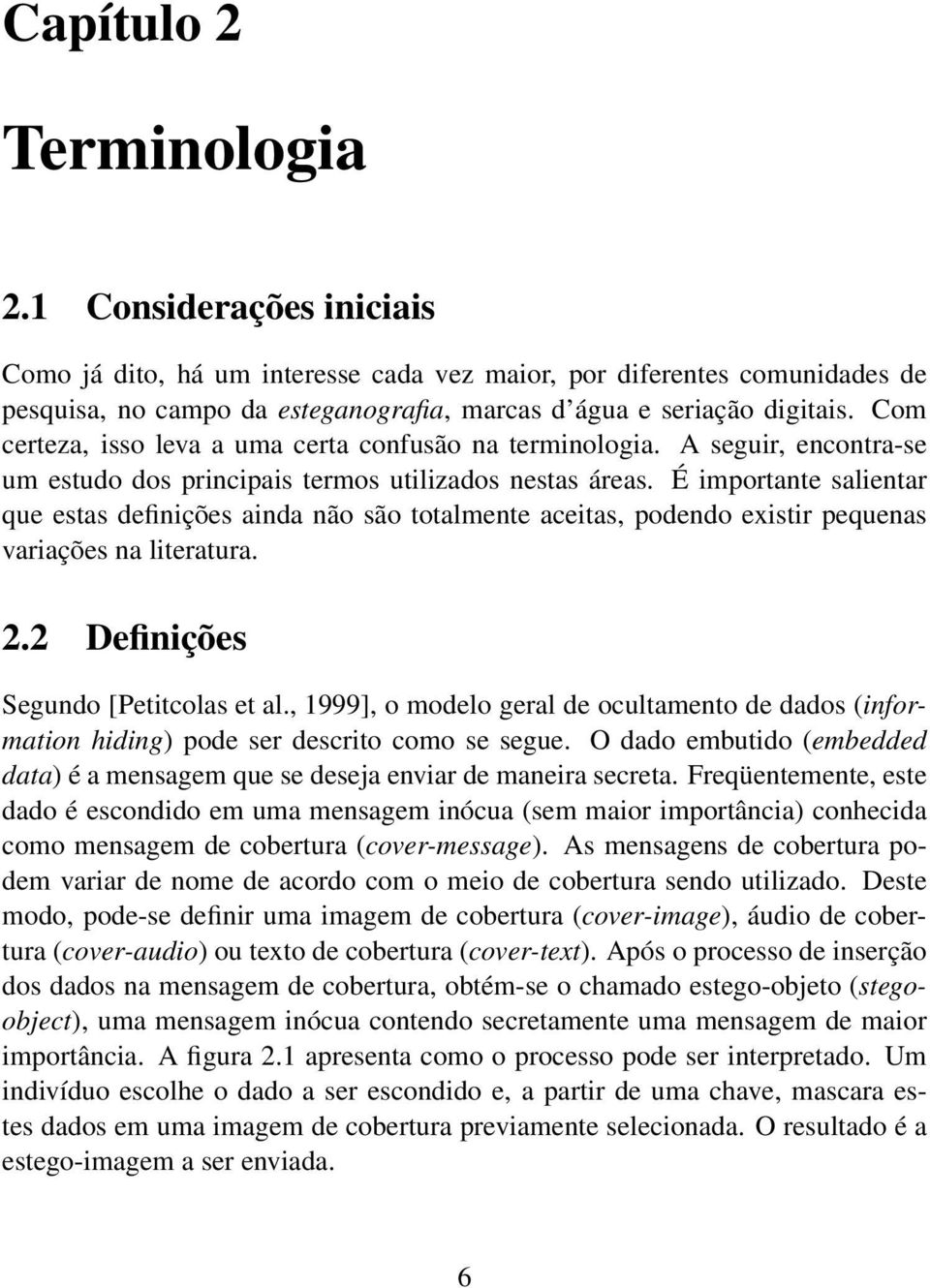 É importante salientar que estas definições ainda não são totalmente aceitas, podendo existir pequenas variações na literatura. 2.2 Definições Segundo [Petitcolas et al.