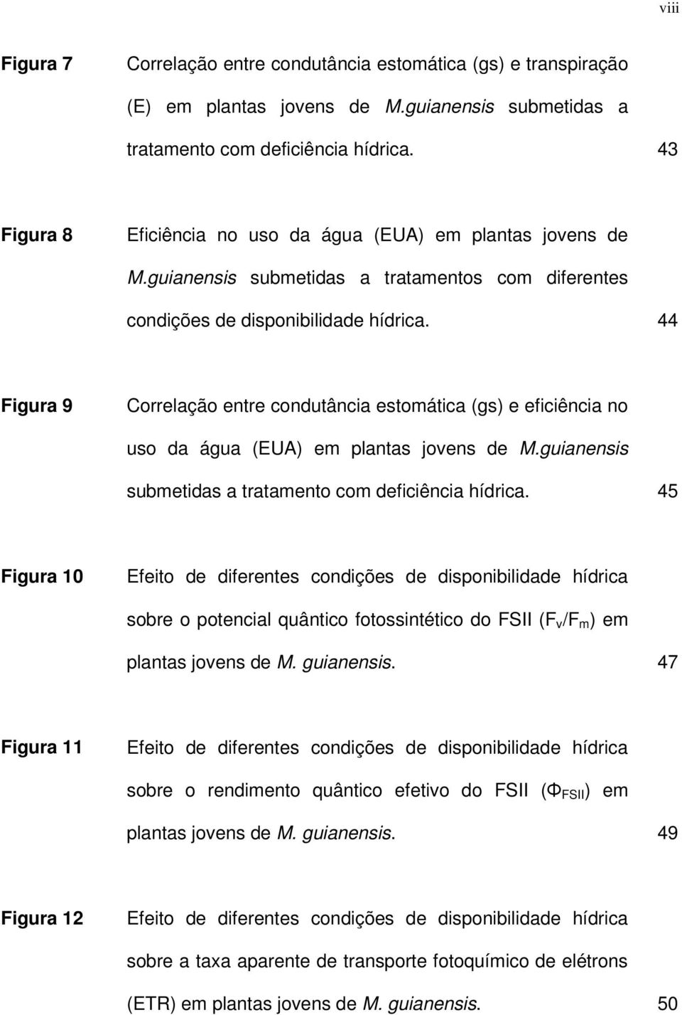 44 Figura 9 Correlação entre condutância estomática (gs) e eficiência no uso da água (EUA) em plantas jovens de M.guianensis submetidas a tratamento com deficiência hídrica.