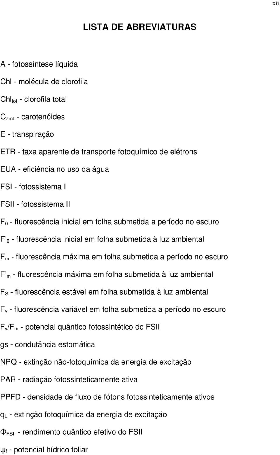 à luz ambiental F m - fluorescência máxima em folha submetida a período no escuro F m - fluorescência máxima em folha submetida à luz ambiental F S - fluorescência estável em folha submetida à luz