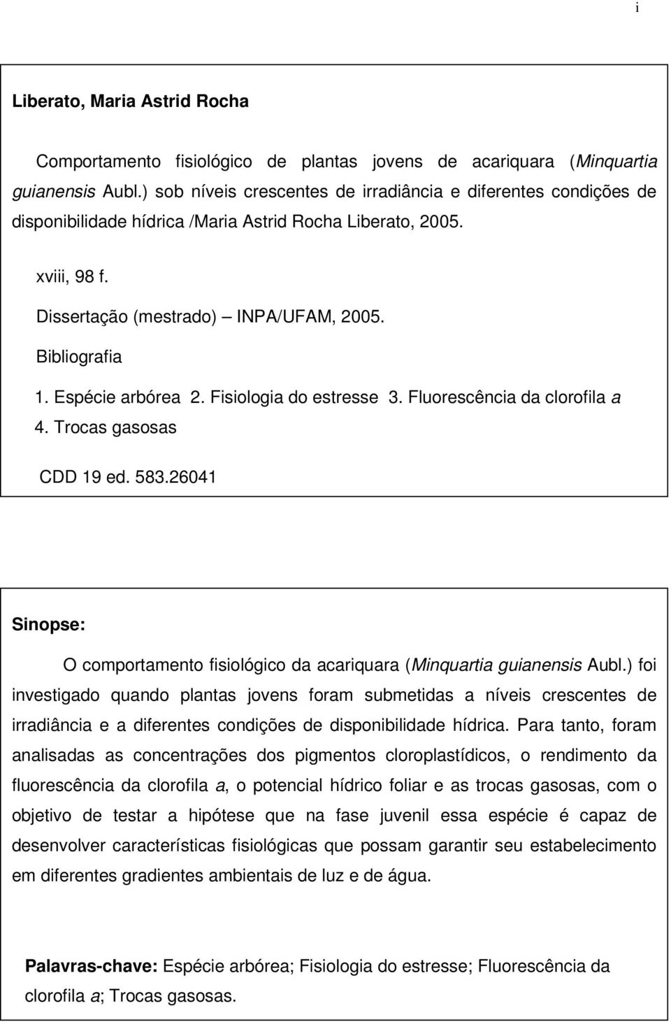 Espécie arbórea 2. Fisiologia do estresse 3. Fluorescência da clorofila a 4. Trocas gasosas CDD 19 ed. 583.26041 Sinopse: O comportamento fisiológico da acariquara (Minquartia guianensis Aubl.