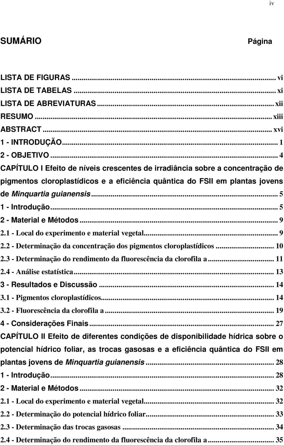 .. 5 1 - Introdução... 5 2 - Material e Métodos... 9 2.1 - Local do experimento e material vegetal... 9 2.2 - Determinação da concentração dos pigmentos cloroplastídicos... 10 2.