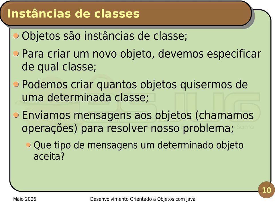 quisermos de uma determinada classe; Enviamos mensagens aos objetos (chamamos