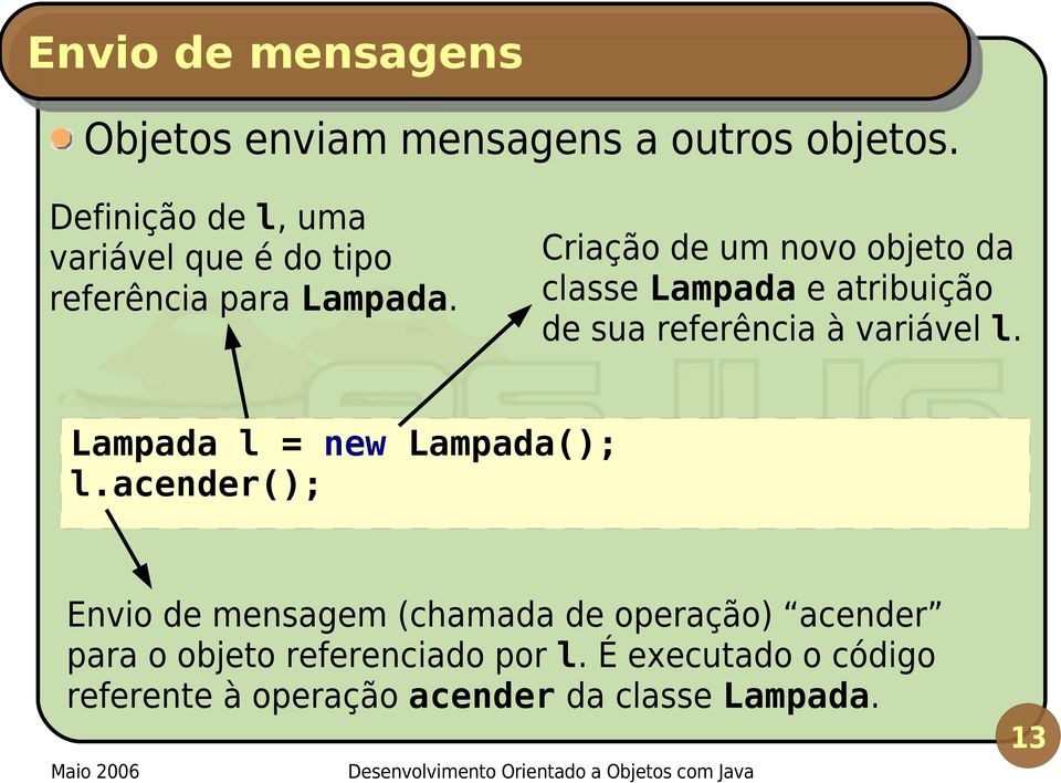 Criação de um novo objeto da classe Lampada e atribuição de sua referência à variável l.