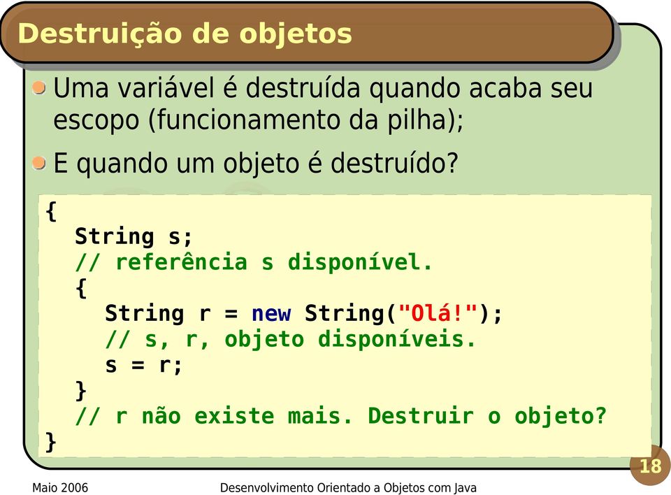 { String s; // referência s disponível. { String r = new String("Olá!