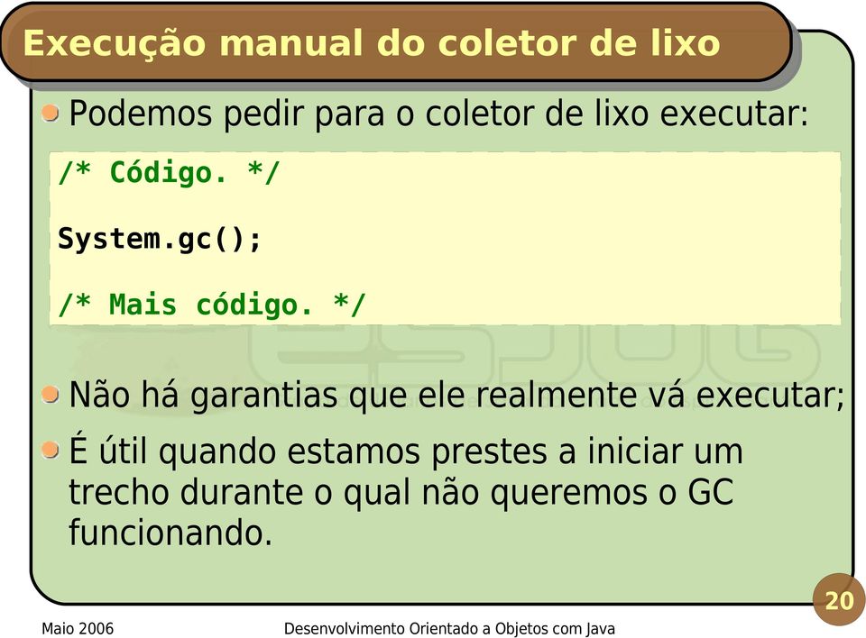 */ Não há garantias que ele realmente vá executar; É útil quando