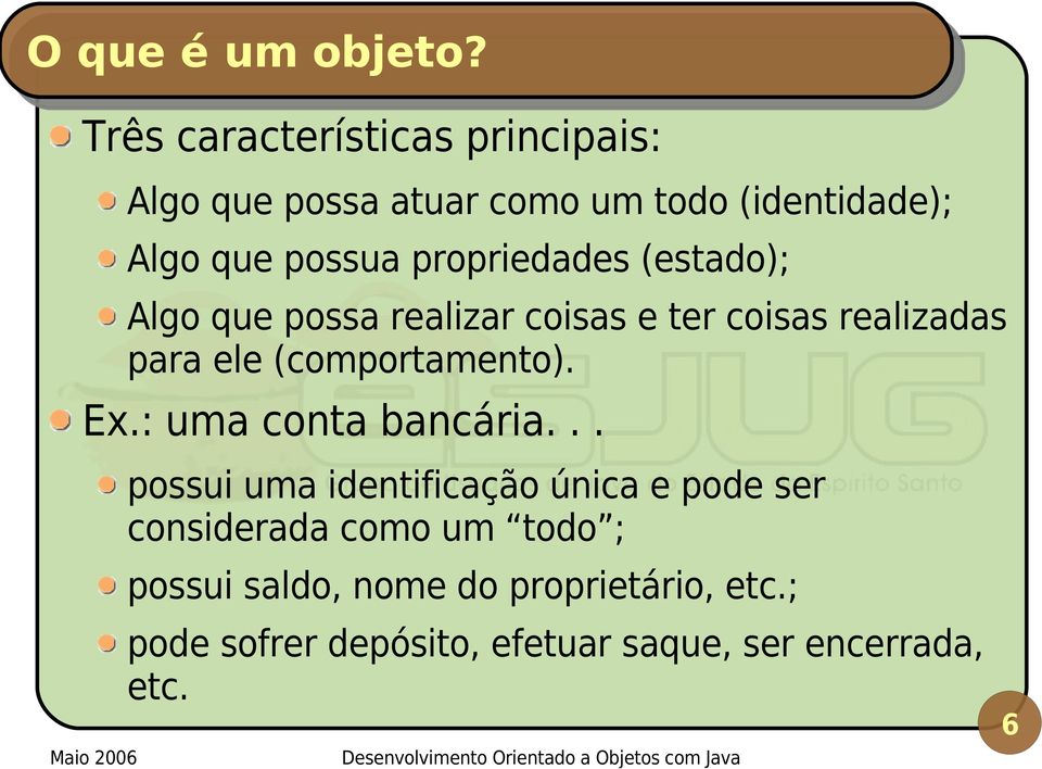 propriedades (estado); Algo que possa realizar coisas e ter coisas realizadas para ele (comportamento).