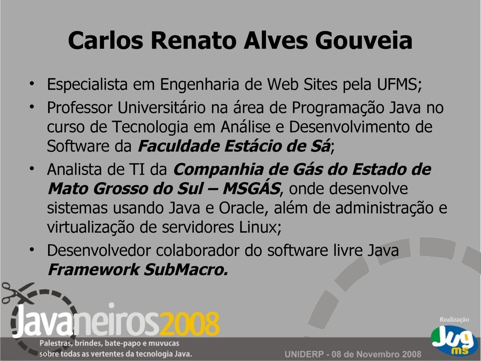 de TI da Companhia de Gás do Estado de Mato Grosso do Sul MSGÁS, onde desenvolve sistemas usando Java e Oracle, além