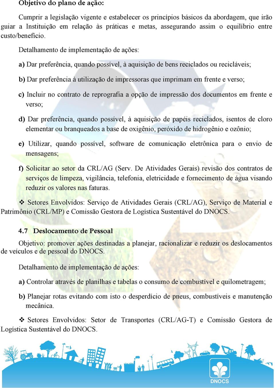 Detalhamento de implementação de ações: a) Dar preferência, quando possível, à aquisição de bens reciclados ou recicláveis; b) Dar preferência à utilização de impressoras que imprimam em frente e