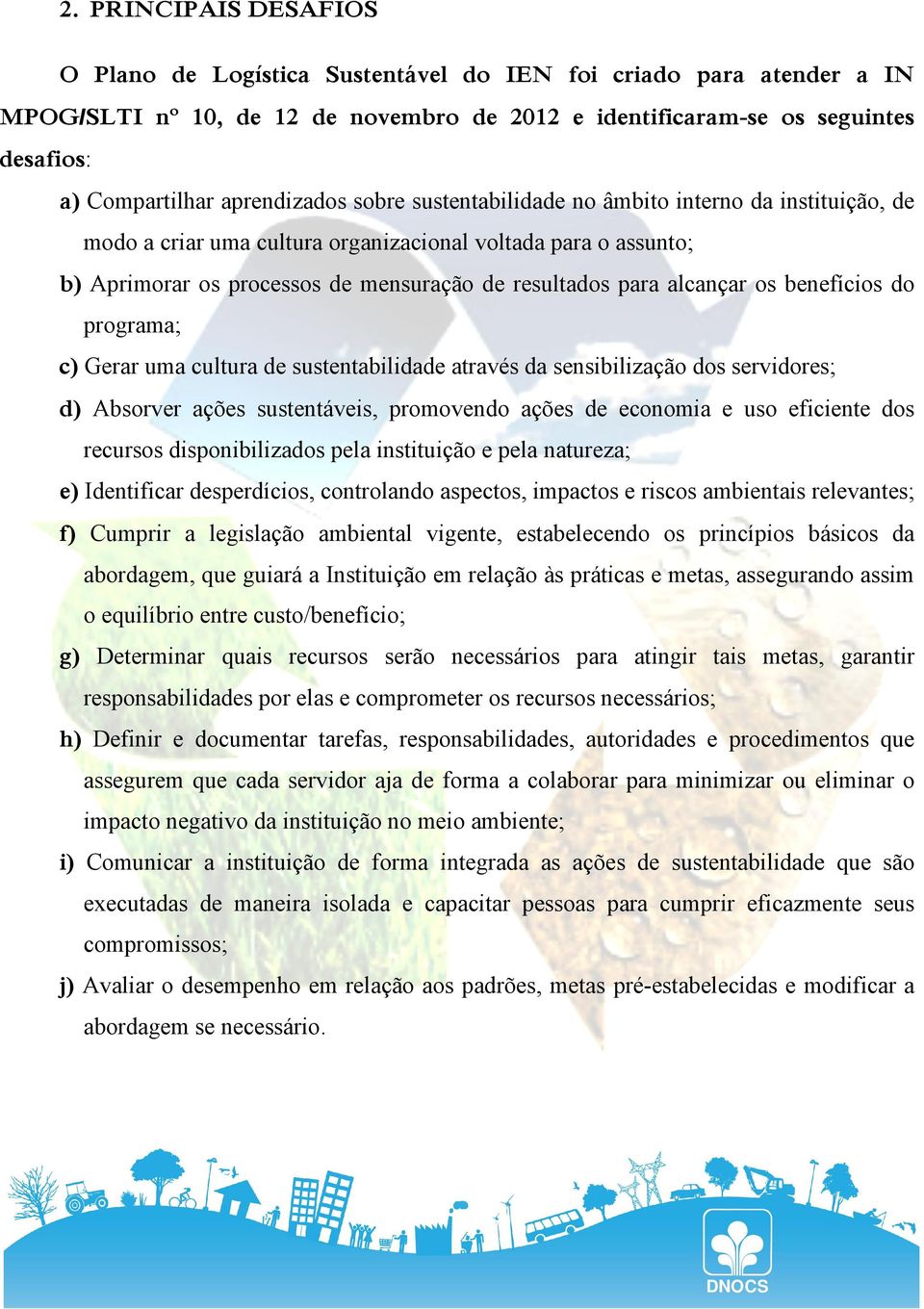 alcançar os benefícios do programa; c) Gerar uma cultura de sustentabilidade através da sensibilização dos servidores; d) Absorver ações sustentáveis, promovendo ações de economia e uso eficiente dos