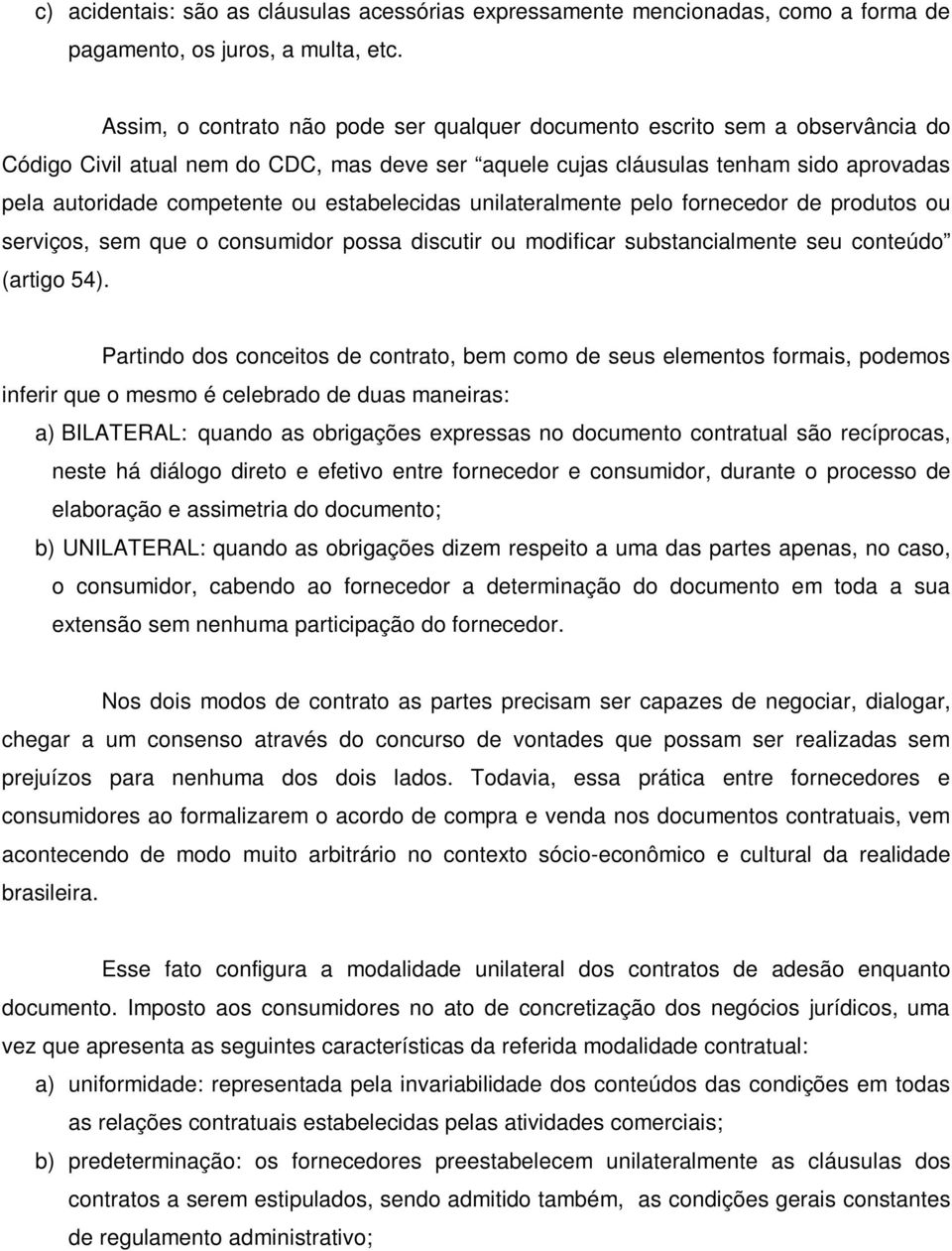 estabelecidas unilateralmente pelo fornecedor de produtos ou serviços, sem que o consumidor possa discutir ou modificar substancialmente seu conteúdo (artigo 54).