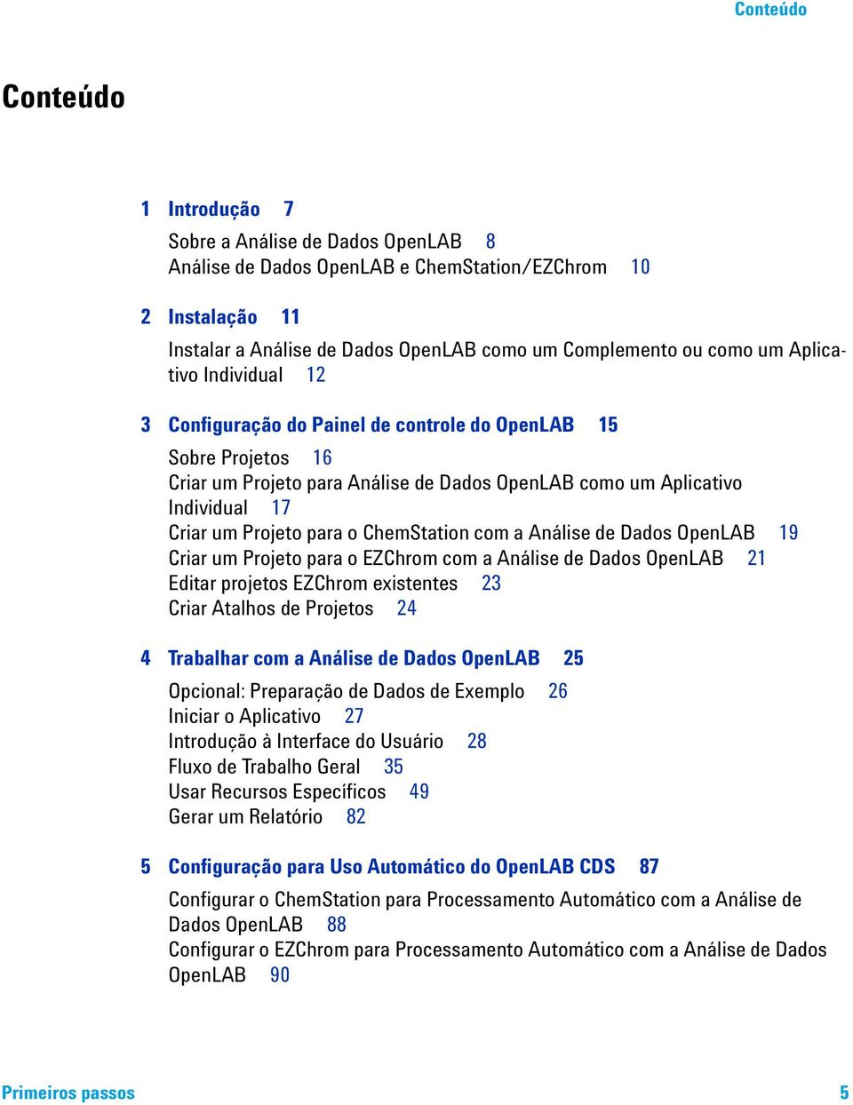 o ChemStation com a Análise de Dados OpenLAB 19 Criar um Projeto para o EZChrom com a Análise de Dados OpenLAB 21 Editar projetos EZChrom existentes 23 Criar Atalhos de Projetos 24 4 Trabalhar com a