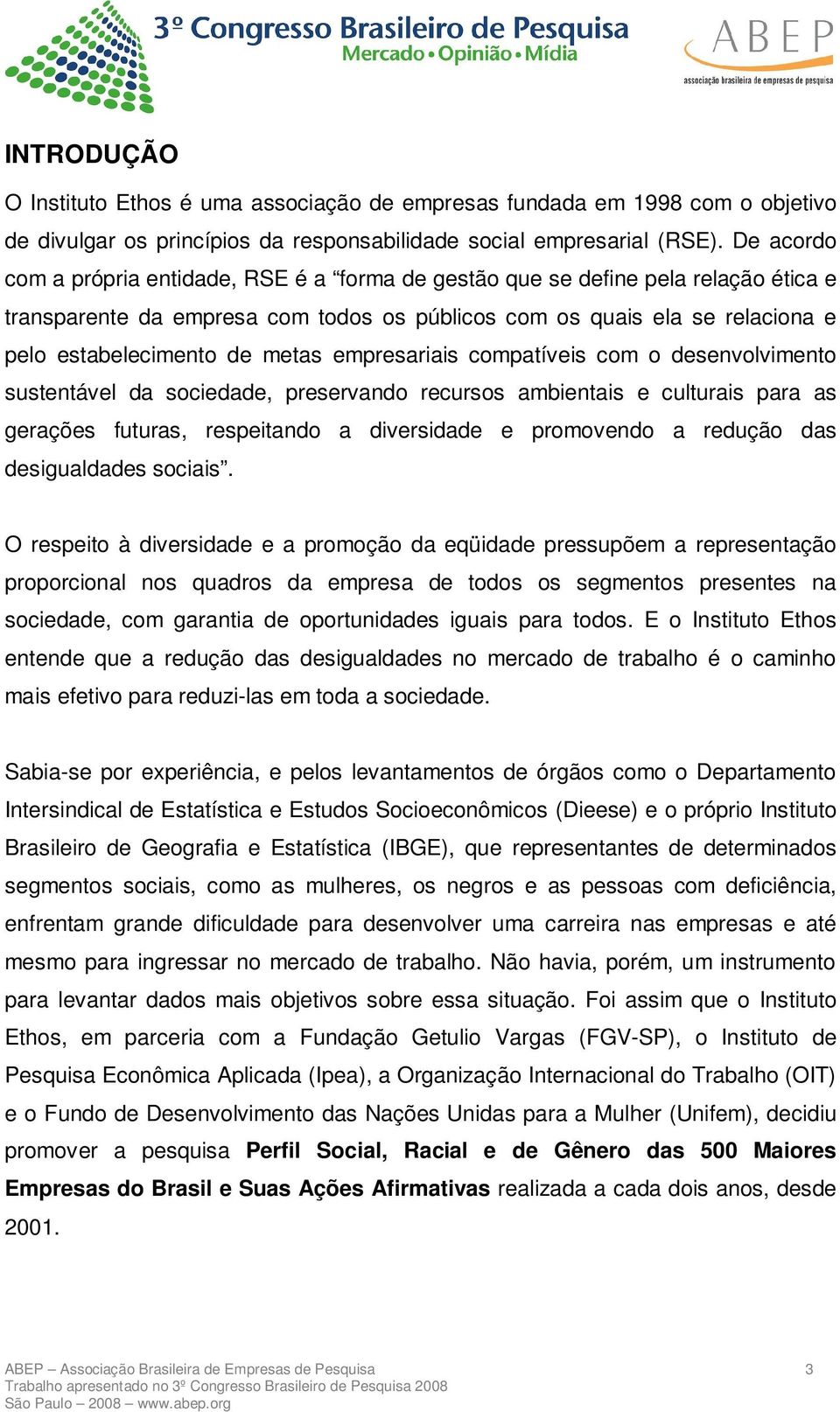 metas empresariais compatíveis com o desenvolvimento sustentável da sociedade, preservando recursos ambientais e culturais para as gerações futuras, respeitando a diversidade e promovendo a redução