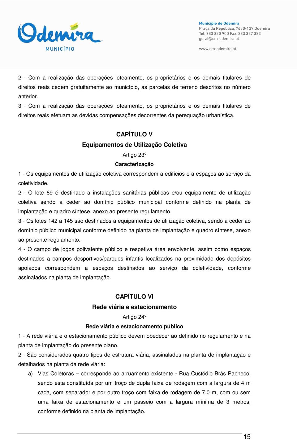 CAPÍTULO V Equipamentos de Utilização Coletiva Artigo 23º Caracterização 1 - Os equipamentos de utilização coletiva correspondem a edifícios e a espaços ao serviço da coletividade.