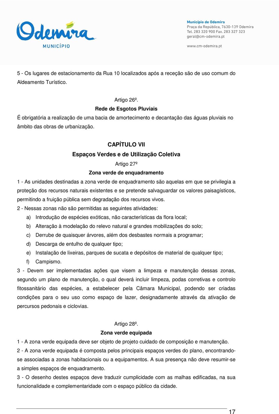 CAPÍTULO VII Espaços Verdes e de Utilização Coletiva Artigo 27º Zona verde de enquadramento 1 - As unidades destinadas a zona verde de enquadramento são aquelas em que se privilegia a proteção dos