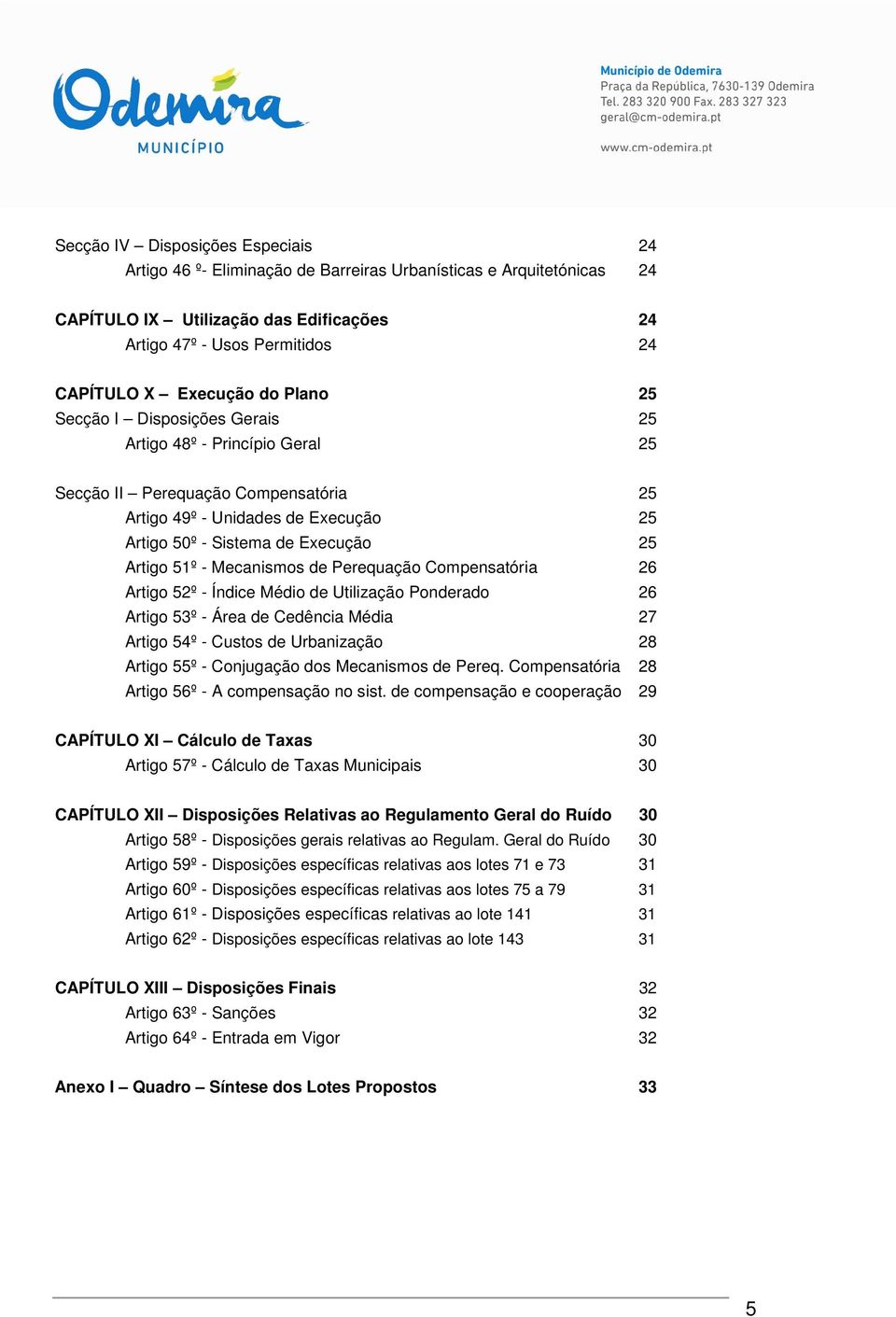 Mecanismos de Perequação Compensatória 26 Artigo 52º - Índice Médio de Utilização Ponderado 26 Artigo 53º - Área de Cedência Média 27 Artigo 54º - Custos de Urbanização 28 Artigo 55º - Conjugação dos