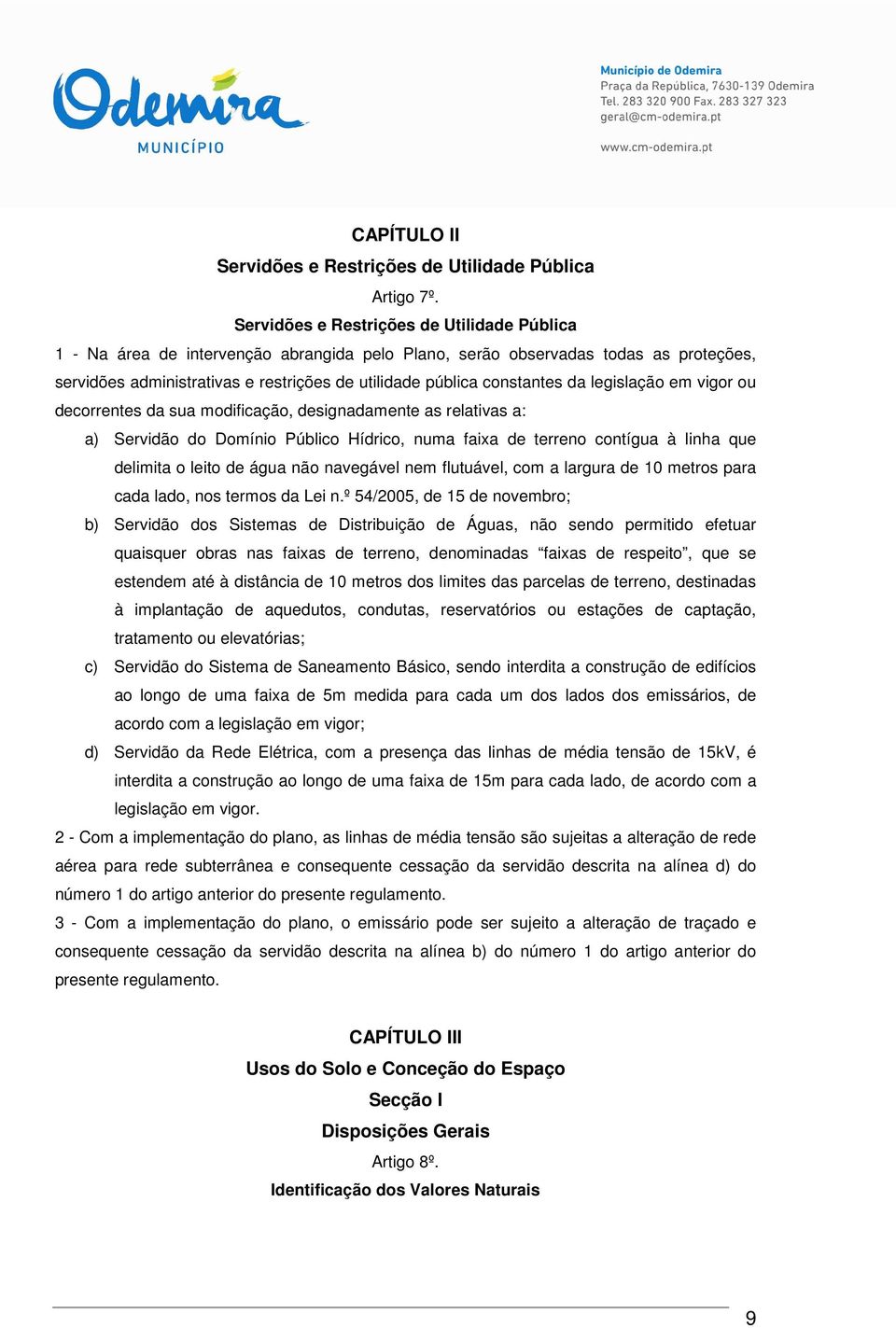 constantes da legislação em vigor ou decorrentes da sua modificação, designadamente as relativas a: a) Servidão do Domínio Público Hídrico, numa faixa de terreno contígua à linha que delimita o leito