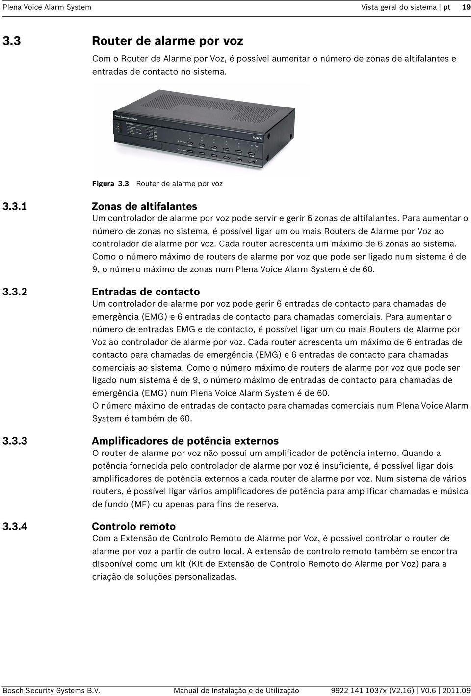 Para aumentar o número de zonas no sistema, é possível ligar um ou mais Routers de Alarme por Voz ao controlador de alarme por voz. Cada router acrescenta um máximo de 6 zonas ao sistema.